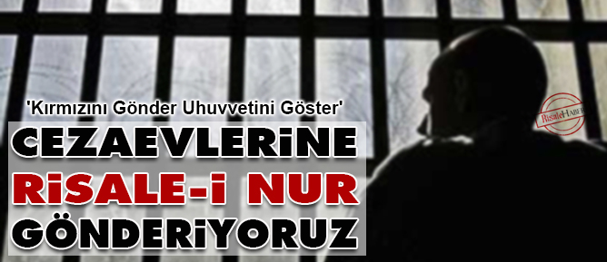 Cezaevlerine Risale-i Nur gönderiyoruz