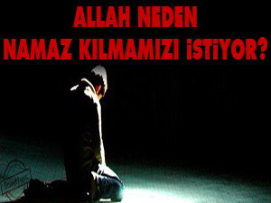 Allah neden namaz kılmamızı istiyor?