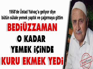 Bediüzzaman o kadar yemek içinde kuru ekmek yedi