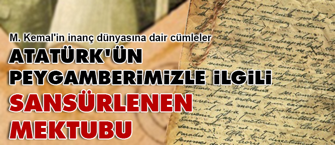 Atatürk'ün Peygamberimizle ilgili sansürlenen mektubu