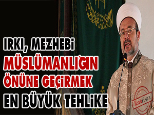 Irkı, mezhebi Müslümanlığın önüne geçirmek en büyük tehlike