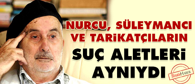 Nurcu, Süleymancı ve tarikatçıların suç aletleri aynıydı