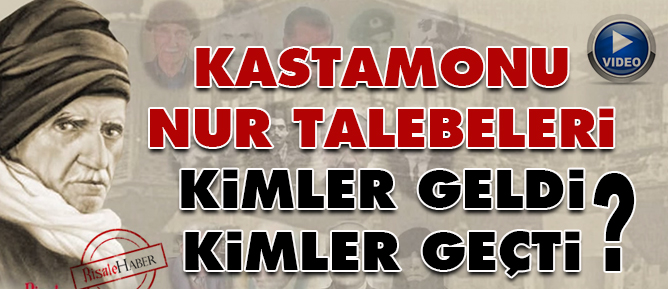 Kastamonu Nur talebeleri kimler geldi, kimler geçti?