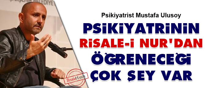 Psikiyatrinin Risale-i Nur'dan öğreneceği çok şey var