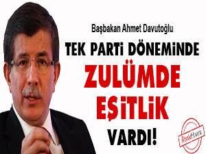 Tek parti döneminde 'zulümde eşitlik' vardı!