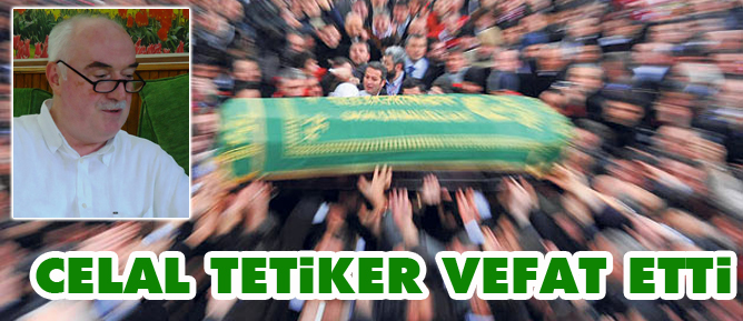 Celal Tetiker vefat etti