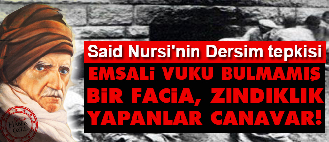 Said Nursi: Dersim bir facia, yapanlar canavar!