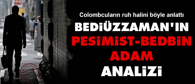 Bediüzzaman'ın pesimist-bedbin adam analizi