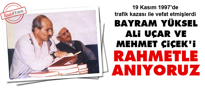 Bayram Yüksel, Ali Uçar ve Mehmet Çiçek'i rahmetle anıyoruz