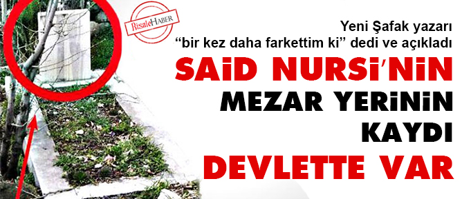 Said Nursi’nin mezar yerinin kaydı devlette var