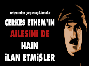 Çerkes Ethem'in ailesini de hain ilan etmişler
