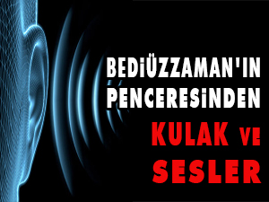 Bediüzzaman'ın penceresinden kulak ve sesler