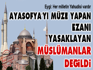 Ayasofya’yı Müslümanlar müze yapmadı