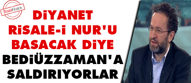 Diyanet Risale-i Nur'u basacak diye saldırıyorlar
