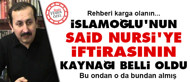 İslamoğlu'nun Said Nursi'ye iftirasının kaynağı belli oldu