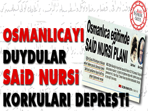 Osmanlıca'yı duydular Said Nursi korkuları depreşti