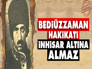 Bediüzzaman hakikati inhisar altına almaz