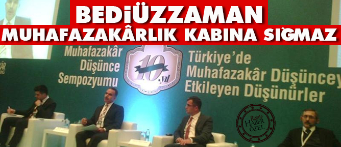 Bediüzzaman muhafazakarlık kabına sığmaz