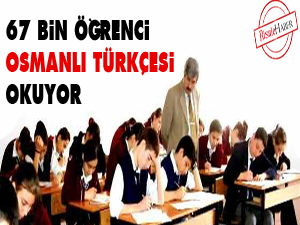 67 bin öğrenci Osmanlı Türkçesi okuyor