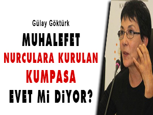 Muhalefet Nurculara kurulan kumpasa evet mi diyor?