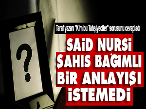 Said Nursi şahıs bağımlı bir anlayışı istemedi