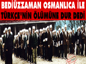 Bediüzzaman, Osmanlıca ile Türkçe’nin ölümüne dur dedi