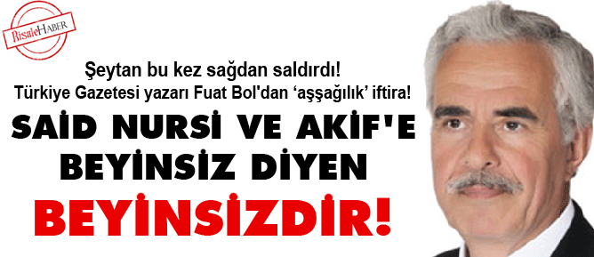 Said Nursi ve Akif'e beyinsiz diyen beyinsizdir!