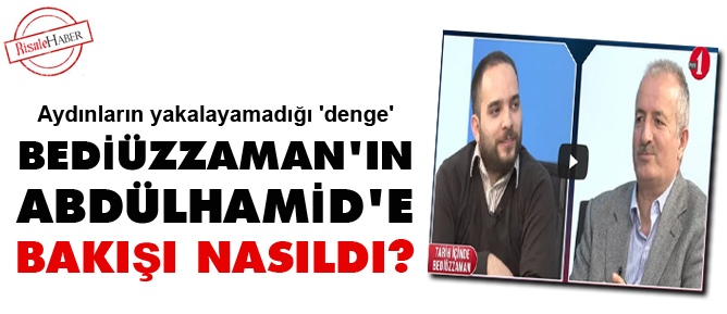 Bediüzzaman'ın Abdülhamid'e bakışı nasıldı?