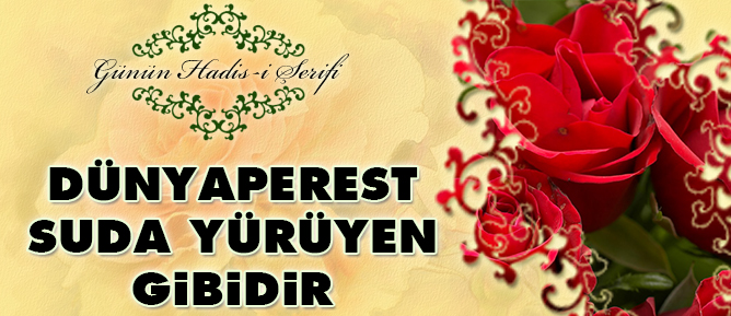 Dünyaperest suda yürüyen gibidir