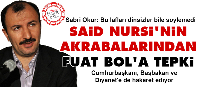 Said Nursi'nin akrabalarından Fuat Bol'a tepki