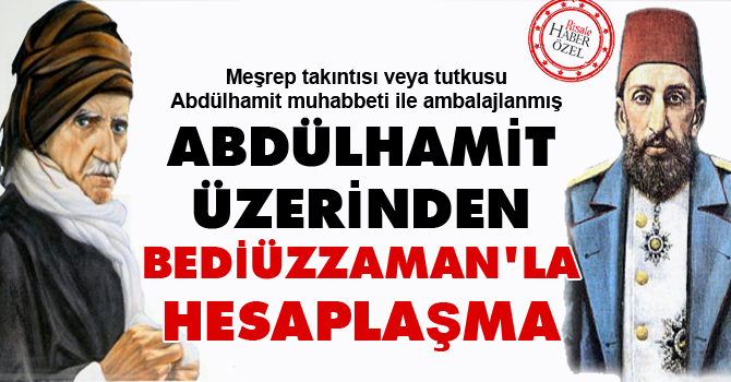 Abdulhamit üzerinden Bediüzzaman’la hesaplaşma