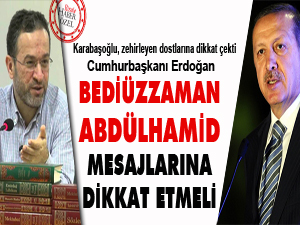 Cumhurbaşkanı, Bediüzzaman-Abdülhamid mesajlarına dikkat etmeli