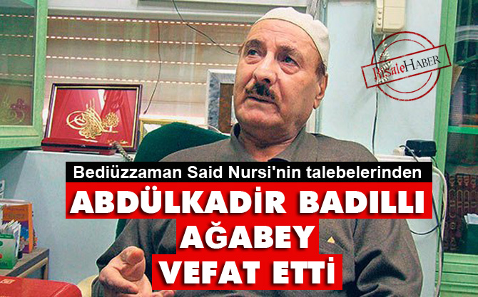 Abdülkadir Badıllı ağabey vefat etti