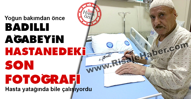 Abdülkadir Badıllı ağabeyin hastanedeki son fotoğrafı