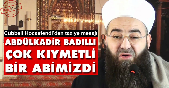Cübbeli Hocaefendi: Badıllı, çok kıymetli bir abimizdi