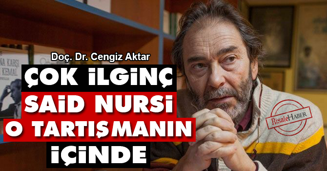 Çok ilginç, Said Nursi o tartışmanın içinde