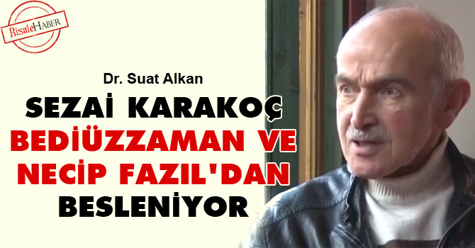 Sezai Karakoç, Bediüzzaman ve Necip Fazıl'dan besleniyor