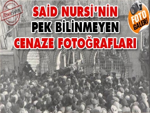 Said Nursi'nin pek bilinmeyen cenaze fotoğrafları