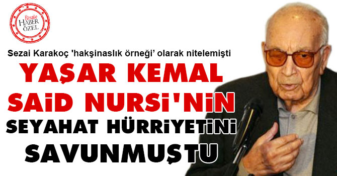 Yaşar Kemal, Said Nursi'nin seyahat hürriyetini savunmuştu