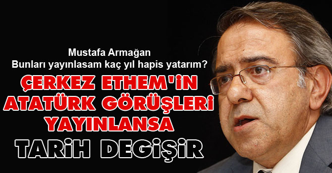 Çerkez Ethem'in Atatürk görüşleri yayınlansa tarih değişir