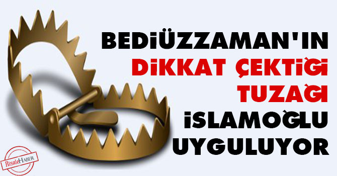 Bediüzzaman'ın dikkat çektiği tuzağı İslamoğlu uyguluyor