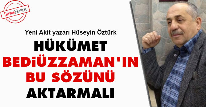 Hükümet Bediüzzaman'ın bu sözünü aktarmalı