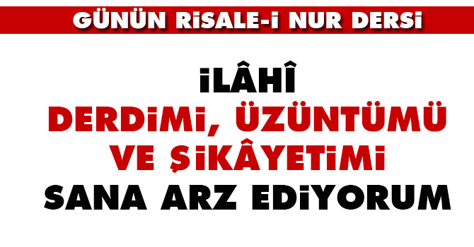 İlâhî, derdimi, üzüntümü ve şikâyetimi Sana arz ediyorum