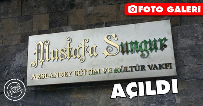 Sungur Ağabeyin kurduğu Arslanbey vakfı açıldı