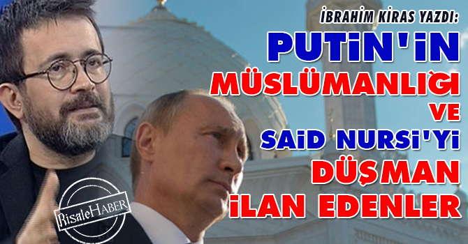 Putin'in Müslümanlığı ve Said Nursi'yi düşman ilan edenler
