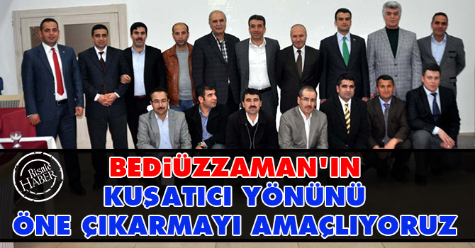 Bediüzzaman'ın kuşatıcı yönünü öne çıkarmayı amaçlıyoruz