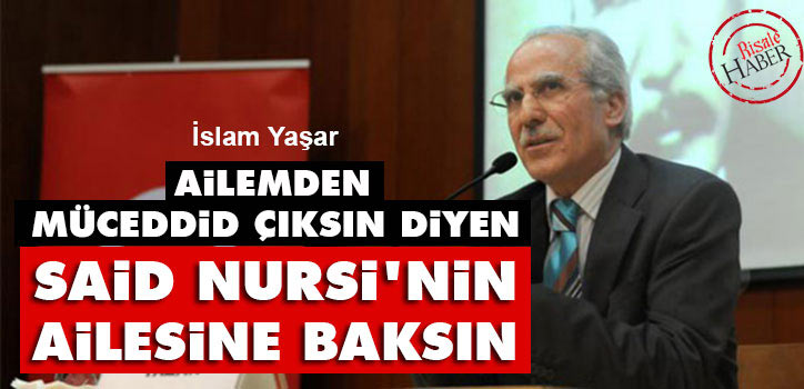 Ailemden müceddid çıksın diyen Said Nursi'nin ailesine baksın