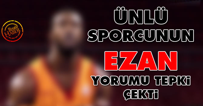 Ünlü sporcunun ezan yorumu tepki çekti