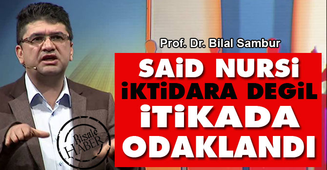 Said Nursi, iktidara değil, itikada odaklandı