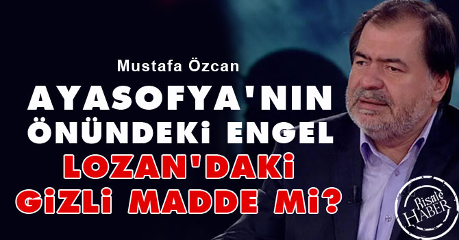 Ayasofya’nın önündeki engel Lo­zan’daki gizli madde mi?